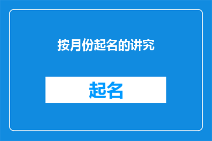 按月份起名的讲究(如何根据月份来命名，以体现其独特性和意义？)