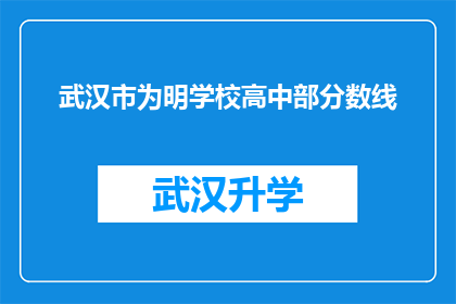 武汉市为明学校高中部分数线(武汉市为明学校高中部录取分数线是多少？)