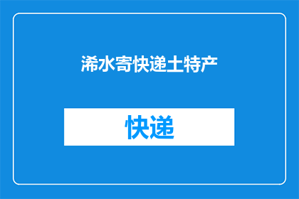 浠水寄快递土特产(如何将浠水地区的特色土特产通过快递寄送至远方？)
