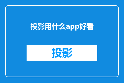 投影用什么app好看(哪种应用程序最适合用于投影？)