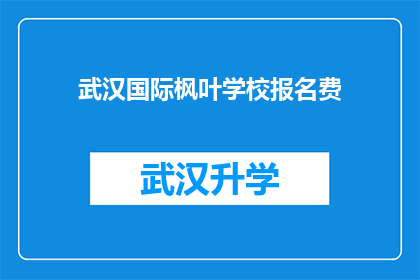 武汉国际枫叶学校报名费(武汉国际枫叶学校报名费是多少？)