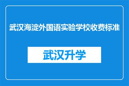 武汉海淀外国语实验学校收费标准(武汉海淀外国语实验学校的收费标准是多少？)