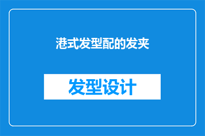 港式发型配的发夹(港式发型的魅力：如何选择与发夹完美搭配的款式？)