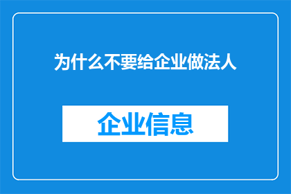 为什么不要给企业做法人(为何企业不应任命法人？)