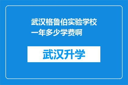 武汉格鲁伯实验学校一年多少学费啊(武汉格鲁伯实验学校一年学费是多少？)
