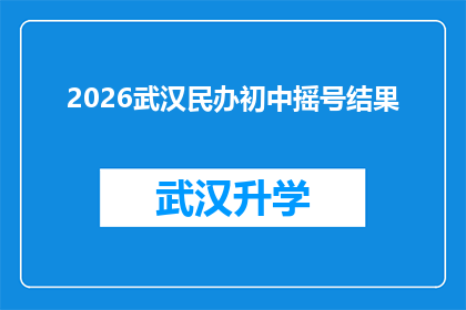 2026武汉民办初中摇号结果(2026年武汉民办初中摇号结果公布，家长和学生如何应对？)