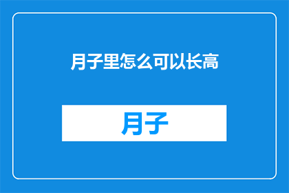 月子里怎么可以长高(月子期间如何实现身高增长？)