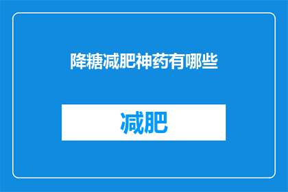 降糖减肥神药有哪些(降糖减肥的神奇药物有哪些？)