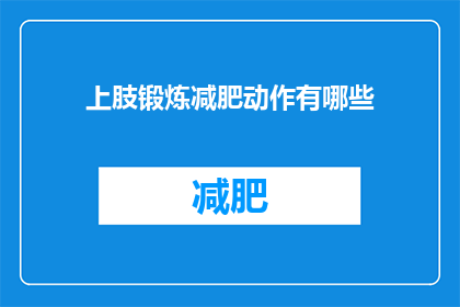 上肢锻炼减肥动作有哪些(上肢锻炼减肥动作有哪些？)