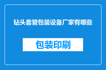 钻头套管包装设备厂家有哪些(请问有哪些厂家提供专业的钻头套管包装设备？)