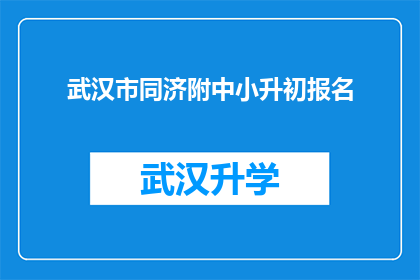 武汉市同济附中小升初报名(武汉市同济附属小学升初中报名流程及要求详解)