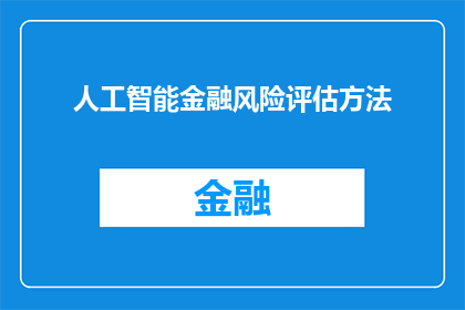 人工智能金融风险评估方法(如何有效评估人工智能在金融领域的潜在风险？)