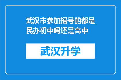 武汉市参加摇号的都是民办初中吗还是高中(武汉市的民办初中和高中是否都参与了摇号入学？)