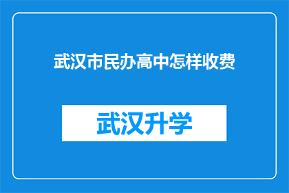 武汉市民办高中怎样收费(武汉市民办高中的收费情况是怎样的？)