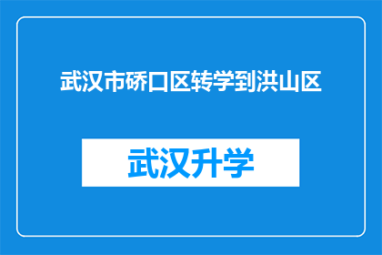 武汉市硚口区转学到洪山区(武汉市硚口区学生转学至洪山区，是否会影响其教育资源？)
