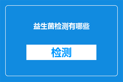 益生菌检测有哪些(益生菌检测的重要性与方法有哪些？)