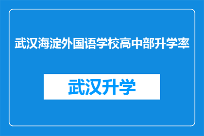 武汉海淀外国语学校高中部升学率(武汉海淀外国语学校高中部升学率是多少？)