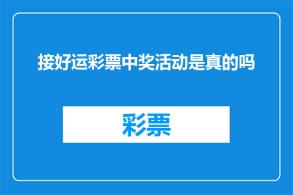 接好运彩票中奖活动是真的吗(接好运彩票中奖活动是否真实存在？)