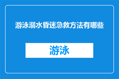 游泳溺水昏迷急救方法有哪些(游泳溺水昏迷急救方法有哪些？)