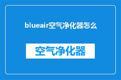 blueair空气净化器怎么(如何正确使用Blueair空气净化器以提升室内空气质量？)