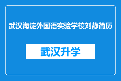武汉海淀外国语实验学校刘静简历(刘静：武汉海淀外国语实验学校的杰出教育者，她的职业成就与教育理念如何影响学生？)
