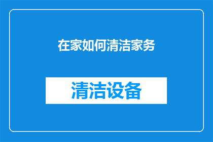 在家如何清洁家务(如何在家高效完成家务清洁？)