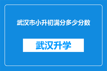 武汉市小升初满分多少分数(武汉市小升初满分是多少？)