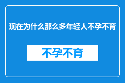 现在为什么那么多年轻人不孕不育(探究当代年轻人不孕不育现象激增的原因何在？)