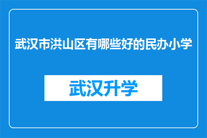 武汉市洪山区有哪些好的民办小学(武汉市洪山区有哪些优质的民办小学？)