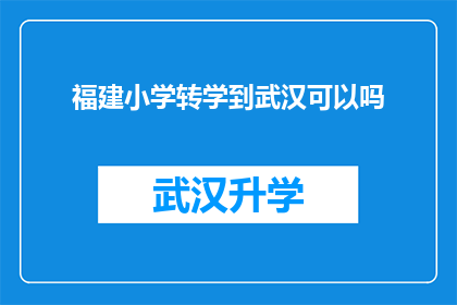 福建小学转学到武汉可以吗(福建小学生能否转学到武汉？)