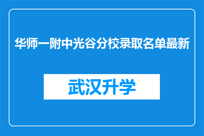 华师一附中光谷分校录取名单最新(最新录取名单揭晓：华师一附中光谷分校录取情况究竟如何？)
