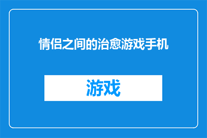 情侣之间的治愈游戏手机(情侣间如何通过游戏手机实现情感治愈？)