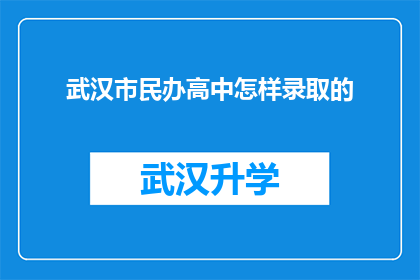 武汉市民办高中怎样录取的(武汉市民办高中录取流程及条件详解)