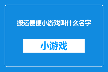 搬运便便小游戏叫什么名字(你听说过便便搬运游戏吗？)
