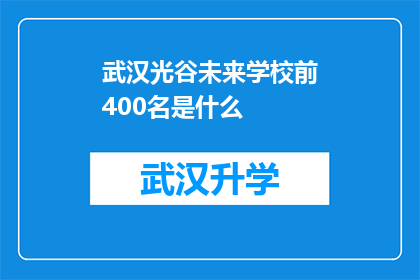 武汉光谷未来学校前400名是什么(武汉光谷未来学校前400名是什么？)