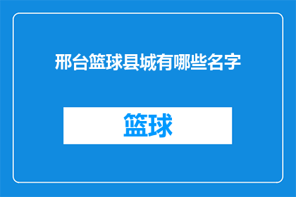 邢台篮球县城有哪些名字(邢台县城篮球场名称探秘：这些名字背后隐藏着什么故事？)
