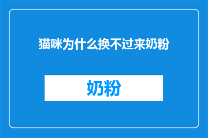 猫咪为什么换不过来奶粉(为什么猫咪难以适应奶粉？)