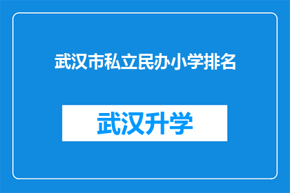 武汉市私立民办小学排名(武汉市私立民办小学排名，您知道哪些学校值得推荐吗？)