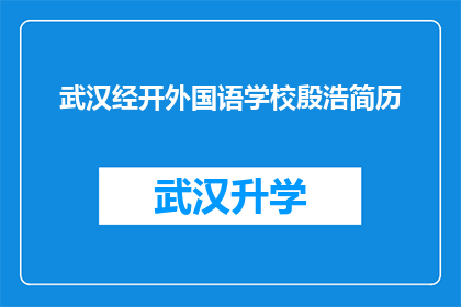武汉经开外国语学校殷浩简历(武汉经开外国语学校殷浩的简历是否详尽？)