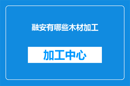 融安有哪些木材加工(融安地区有哪些木材加工选项？)