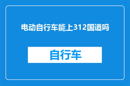 电动自行车能上312国道吗(电动自行车能否通行312国道？)