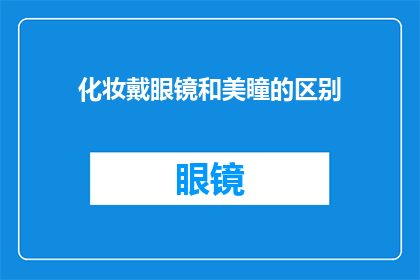 化妆戴眼镜和美瞳的区别(化妆戴眼镜和美瞳之间有何区别？)