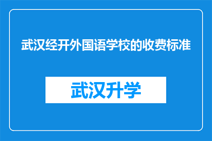 武汉经开外国语学校的收费标准(武汉经开外国语学校的收费标准是多少？)