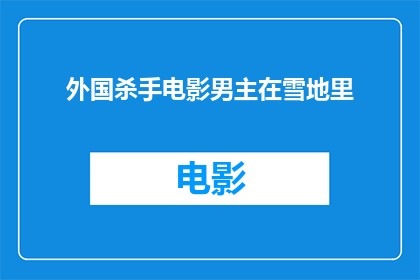 外国杀手电影男主在雪地里(雪地中的神秘杀手：电影中男主的隐秘身份)