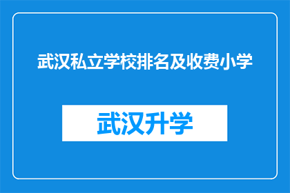 武汉私立学校排名及收费小学(武汉私立学校排名及收费情况如何？)