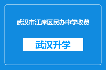 武汉市江岸区民办中学收费(武汉市江岸区民办中学的收费情况是怎样的？)