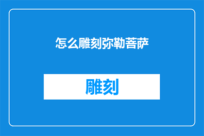 怎么雕刻弥勒菩萨(如何雕刻出栩栩如生的弥勒菩萨形象？)