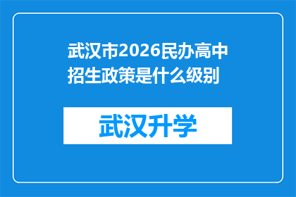 武汉市2026民办高中招生政策是什么级别(武汉市2026年民办高中招生政策级别是？)