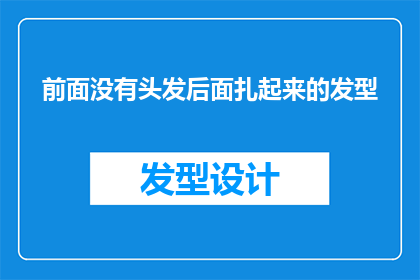 前面没有头发后面扎起来的发型(你的头发前面没有，但后面扎起来的发型是什么？)