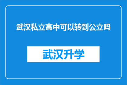 武汉私立高中可以转到公立吗(武汉私立高中学生能否转入公立学校？)